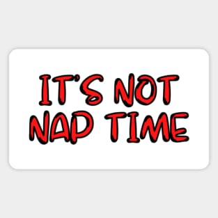 its not nap time Magnet